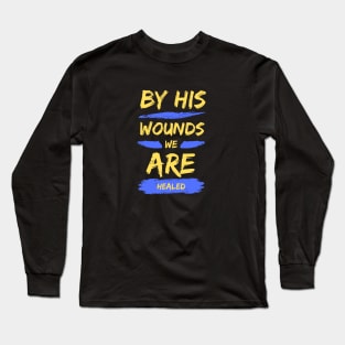 By His Wounds We Are Healed | Christian Typography Long Sleeve T-Shirt